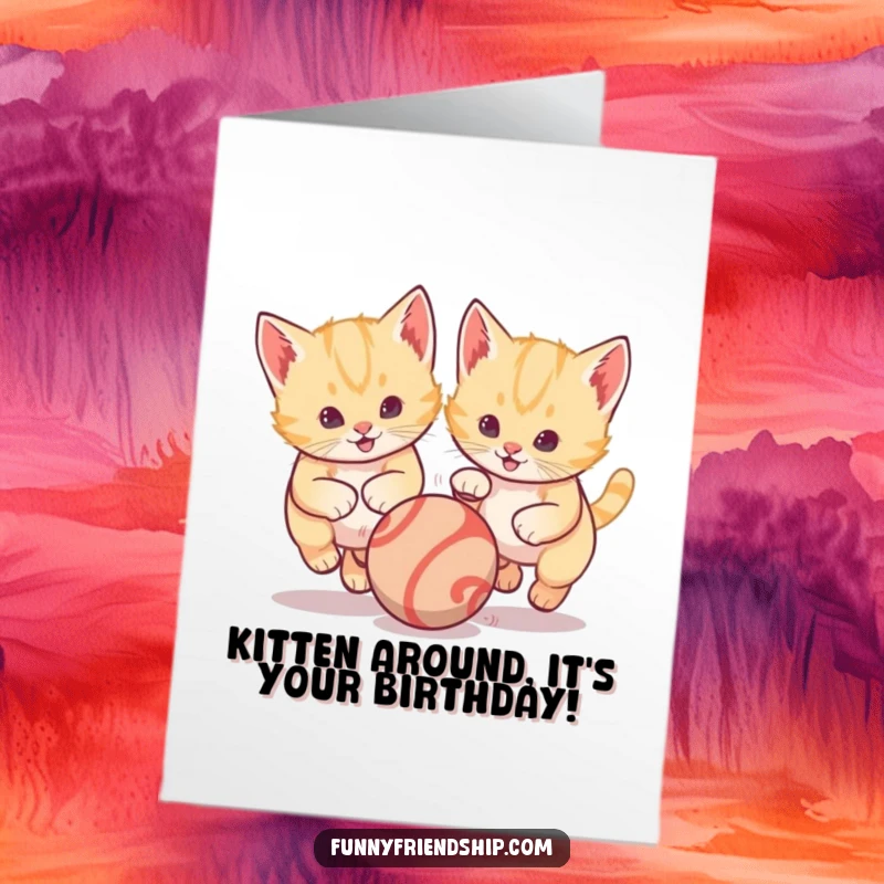 Funny Free Printable Birthday Card with two excited kittens playing with a bouncing ball, full of playful energy and joy.